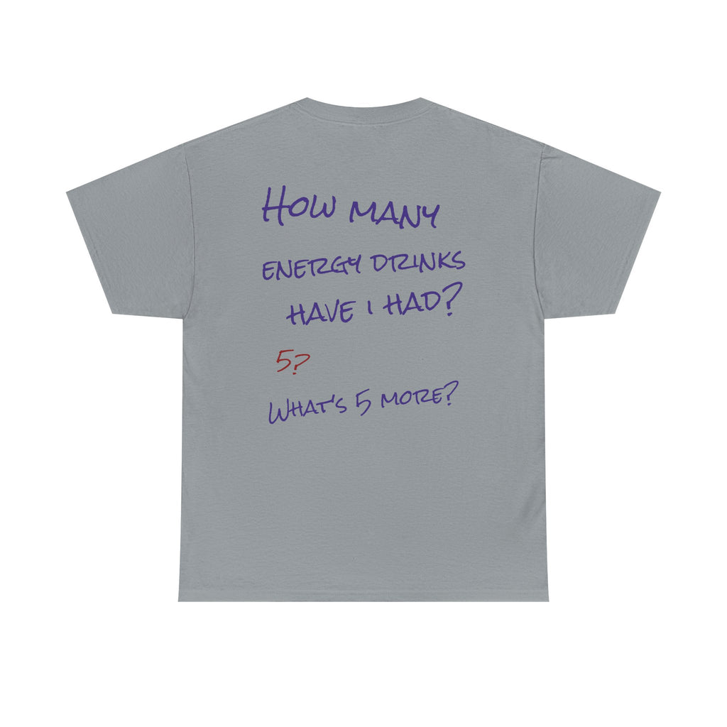 How Many Energy Drinks Have I Had? T-Shirt